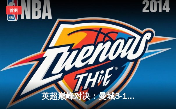 英超巅峰对决：曼城3-1逆转曼联，哈兰德双响锁定胜局