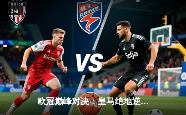 欧冠巅峰对决：皇马绝地逆转3-2力克拜仁，维尼修斯双响贝林厄姆导演奇迹 - 2