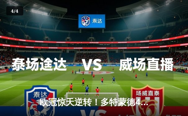 欧冠惊天逆转！多特蒙德4-2逆转马竞晋级四强，菲尔克鲁格制胜球定乾坤 - 4